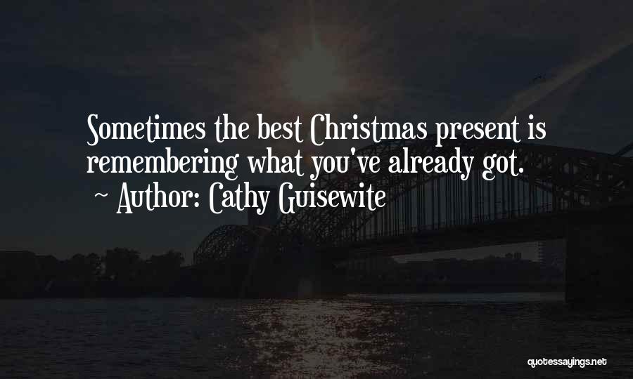 Cathy Guisewite Quotes: Sometimes The Best Christmas Present Is Remembering What You've Already Got.