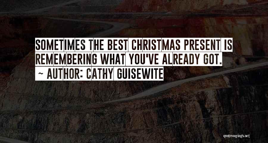 Cathy Guisewite Quotes: Sometimes The Best Christmas Present Is Remembering What You've Already Got.