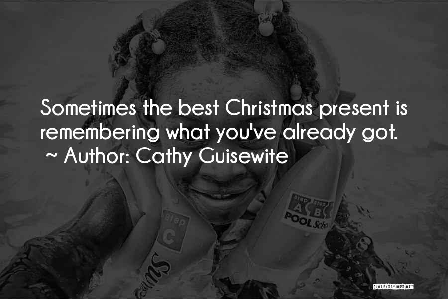 Cathy Guisewite Quotes: Sometimes The Best Christmas Present Is Remembering What You've Already Got.