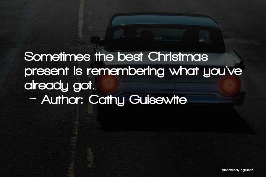 Cathy Guisewite Quotes: Sometimes The Best Christmas Present Is Remembering What You've Already Got.