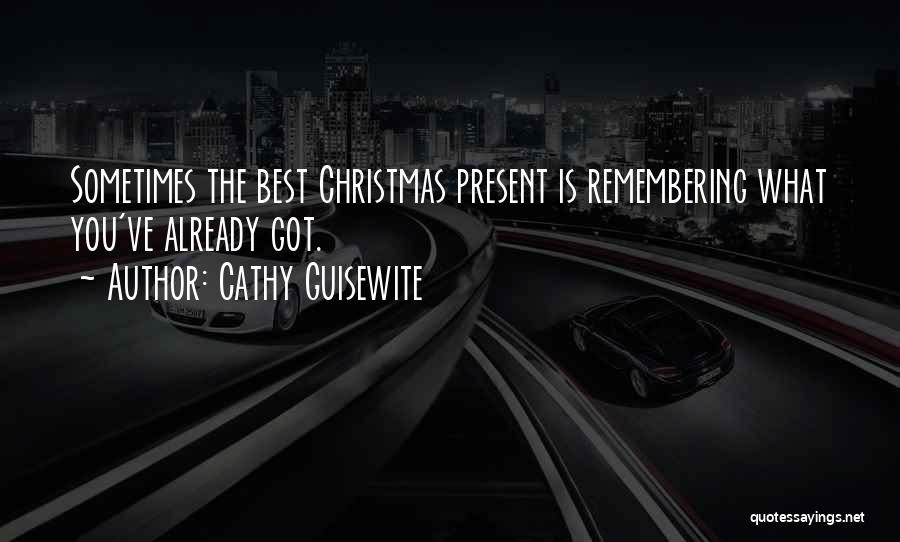 Cathy Guisewite Quotes: Sometimes The Best Christmas Present Is Remembering What You've Already Got.