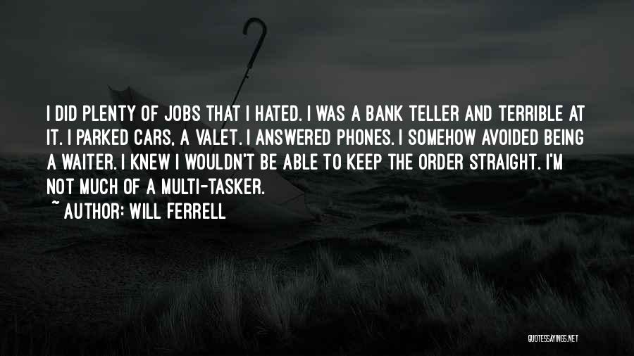 Will Ferrell Quotes: I Did Plenty Of Jobs That I Hated. I Was A Bank Teller And Terrible At It. I Parked Cars,