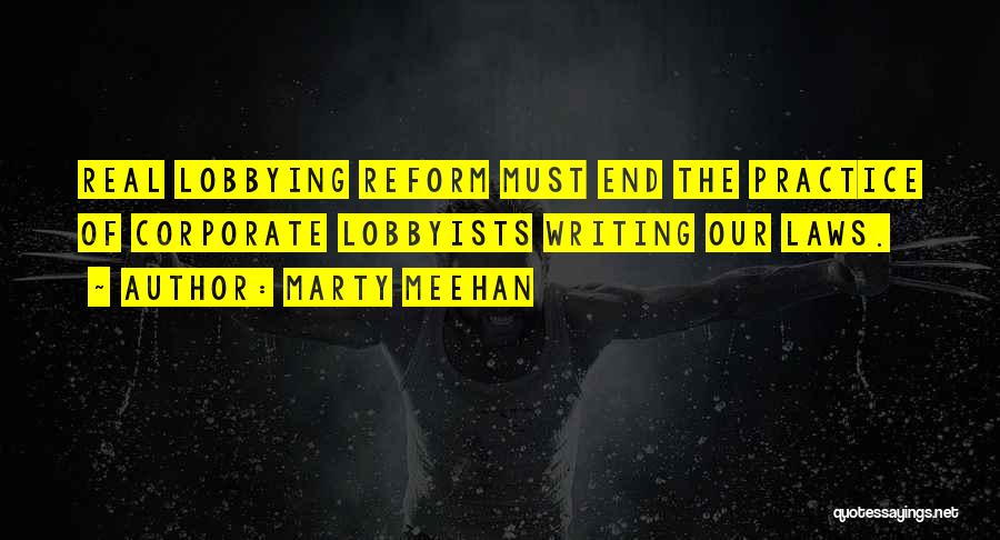 Marty Meehan Quotes: Real Lobbying Reform Must End The Practice Of Corporate Lobbyists Writing Our Laws.