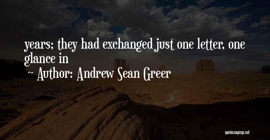Andrew Sean Greer Quotes: Years; They Had Exchanged Just One Letter, One Glance In