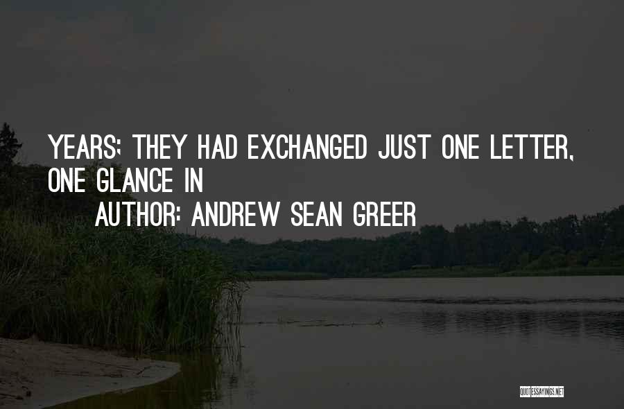 Andrew Sean Greer Quotes: Years; They Had Exchanged Just One Letter, One Glance In