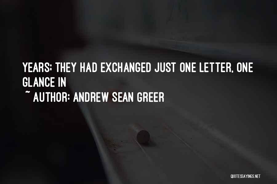 Andrew Sean Greer Quotes: Years; They Had Exchanged Just One Letter, One Glance In