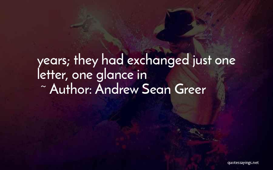 Andrew Sean Greer Quotes: Years; They Had Exchanged Just One Letter, One Glance In