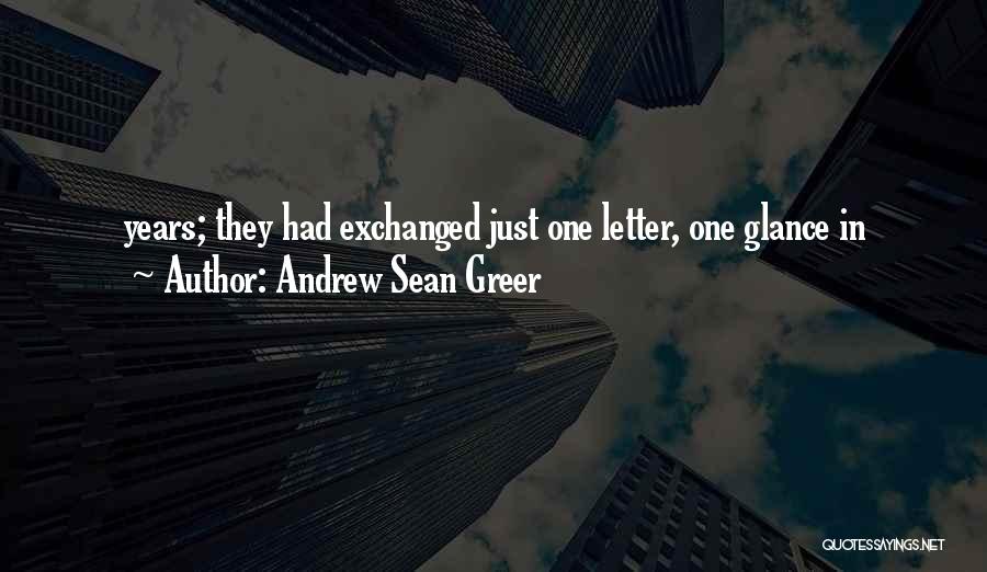 Andrew Sean Greer Quotes: Years; They Had Exchanged Just One Letter, One Glance In