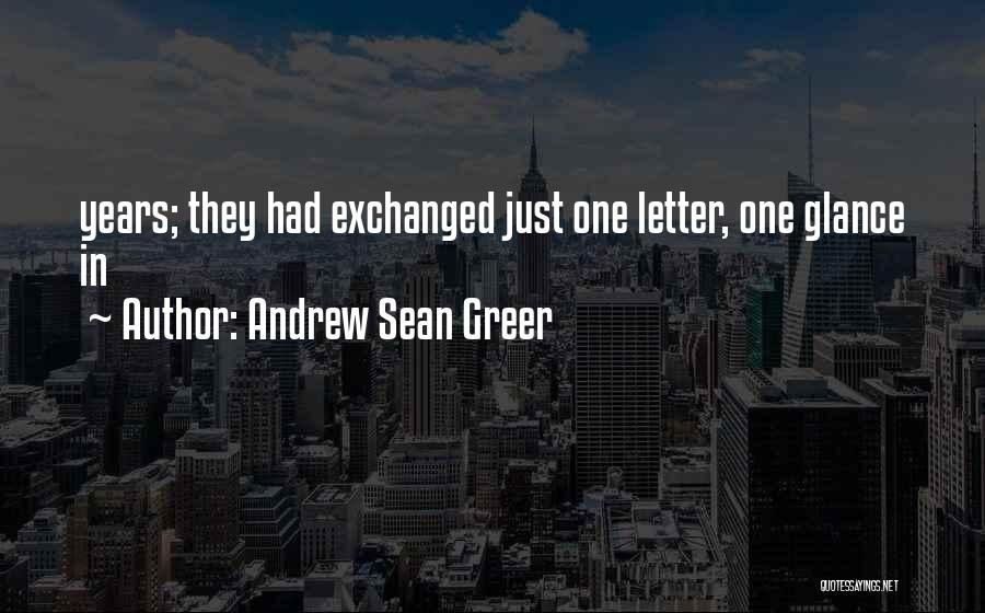 Andrew Sean Greer Quotes: Years; They Had Exchanged Just One Letter, One Glance In