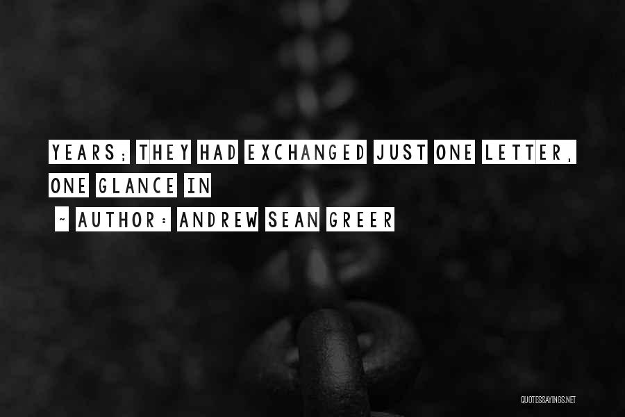 Andrew Sean Greer Quotes: Years; They Had Exchanged Just One Letter, One Glance In