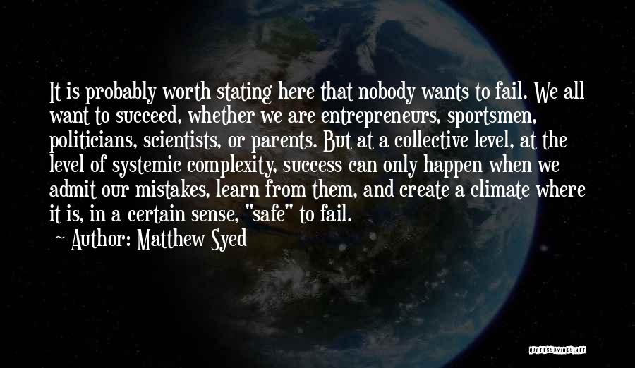 Matthew Syed Quotes: It Is Probably Worth Stating Here That Nobody Wants To Fail. We All Want To Succeed, Whether We Are Entrepreneurs,