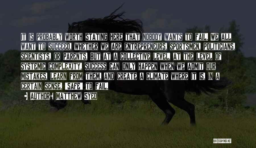 Matthew Syed Quotes: It Is Probably Worth Stating Here That Nobody Wants To Fail. We All Want To Succeed, Whether We Are Entrepreneurs,