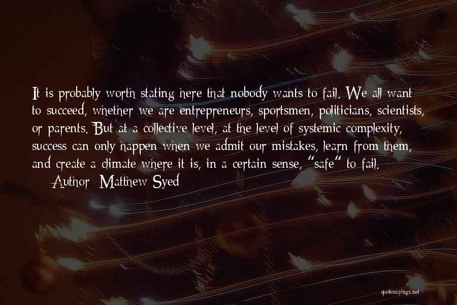 Matthew Syed Quotes: It Is Probably Worth Stating Here That Nobody Wants To Fail. We All Want To Succeed, Whether We Are Entrepreneurs,