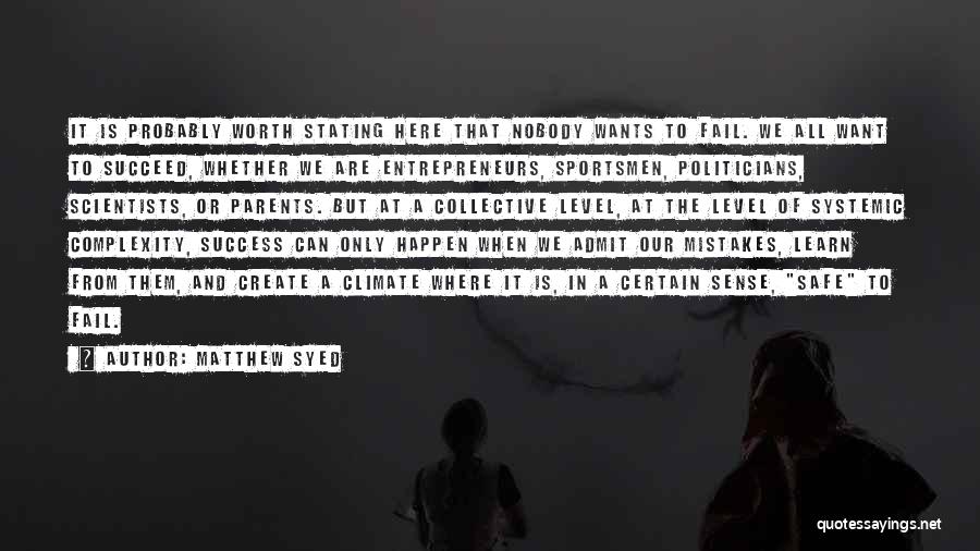 Matthew Syed Quotes: It Is Probably Worth Stating Here That Nobody Wants To Fail. We All Want To Succeed, Whether We Are Entrepreneurs,