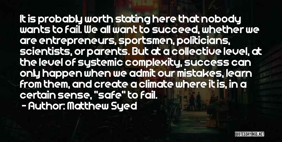 Matthew Syed Quotes: It Is Probably Worth Stating Here That Nobody Wants To Fail. We All Want To Succeed, Whether We Are Entrepreneurs,