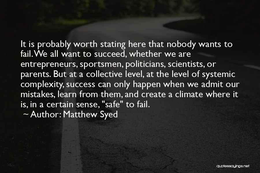 Matthew Syed Quotes: It Is Probably Worth Stating Here That Nobody Wants To Fail. We All Want To Succeed, Whether We Are Entrepreneurs,