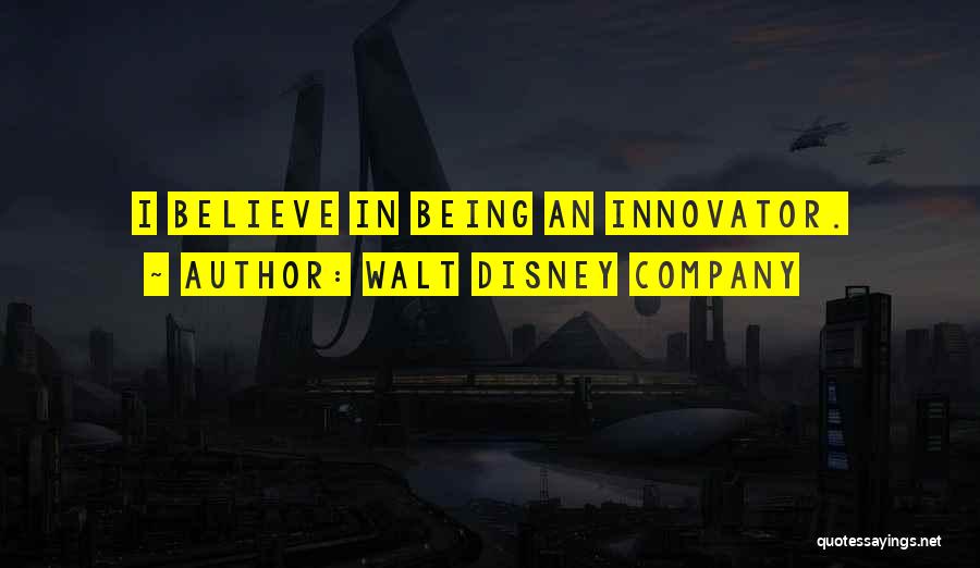 Walt Disney Company Quotes: I Believe In Being An Innovator.