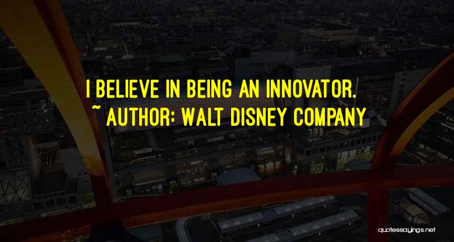 Walt Disney Company Quotes: I Believe In Being An Innovator.