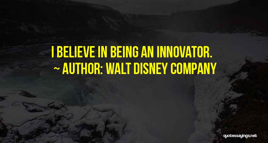 Walt Disney Company Quotes: I Believe In Being An Innovator.