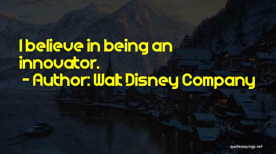Walt Disney Company Quotes: I Believe In Being An Innovator.