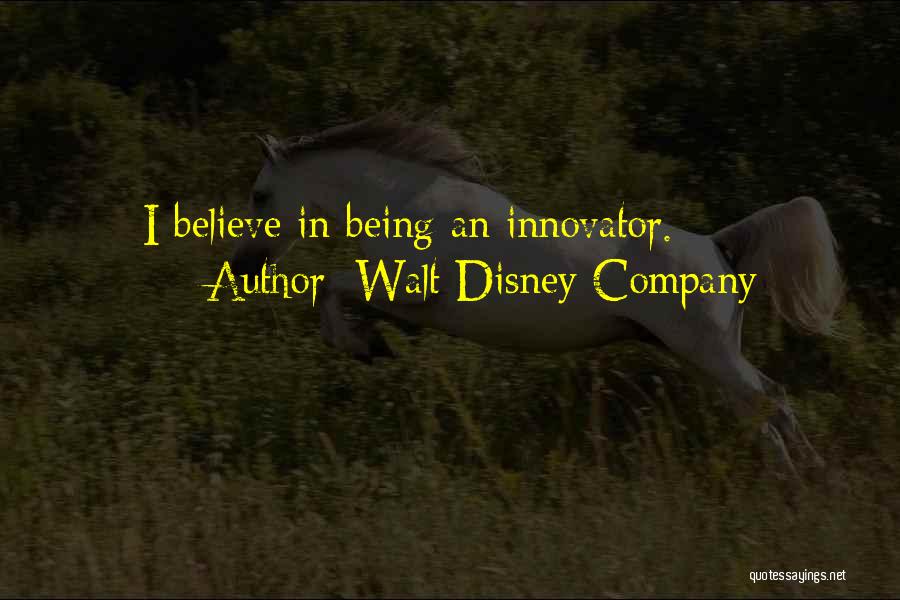 Walt Disney Company Quotes: I Believe In Being An Innovator.