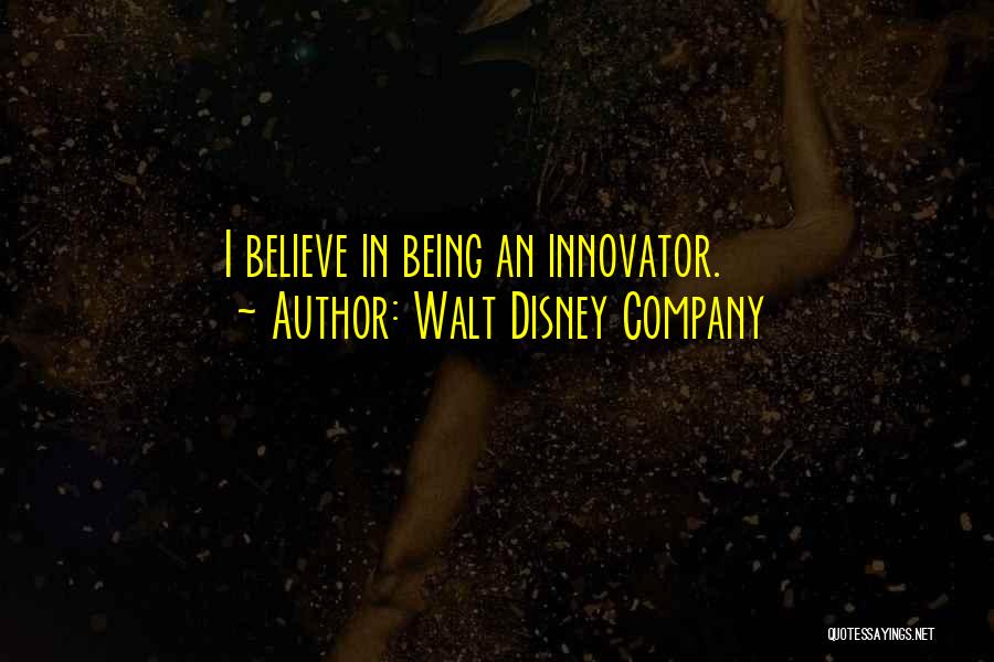 Walt Disney Company Quotes: I Believe In Being An Innovator.