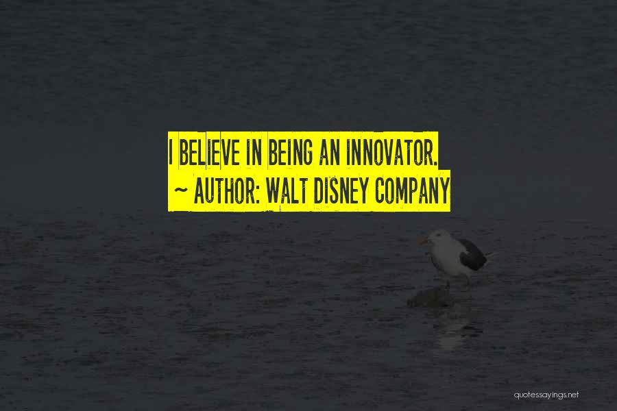 Walt Disney Company Quotes: I Believe In Being An Innovator.