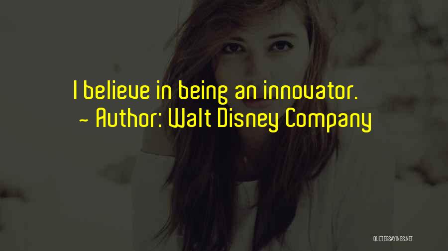Walt Disney Company Quotes: I Believe In Being An Innovator.