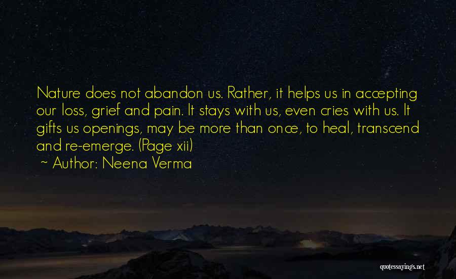 Neena Verma Quotes: Nature Does Not Abandon Us. Rather, It Helps Us In Accepting Our Loss, Grief And Pain. It Stays With Us,