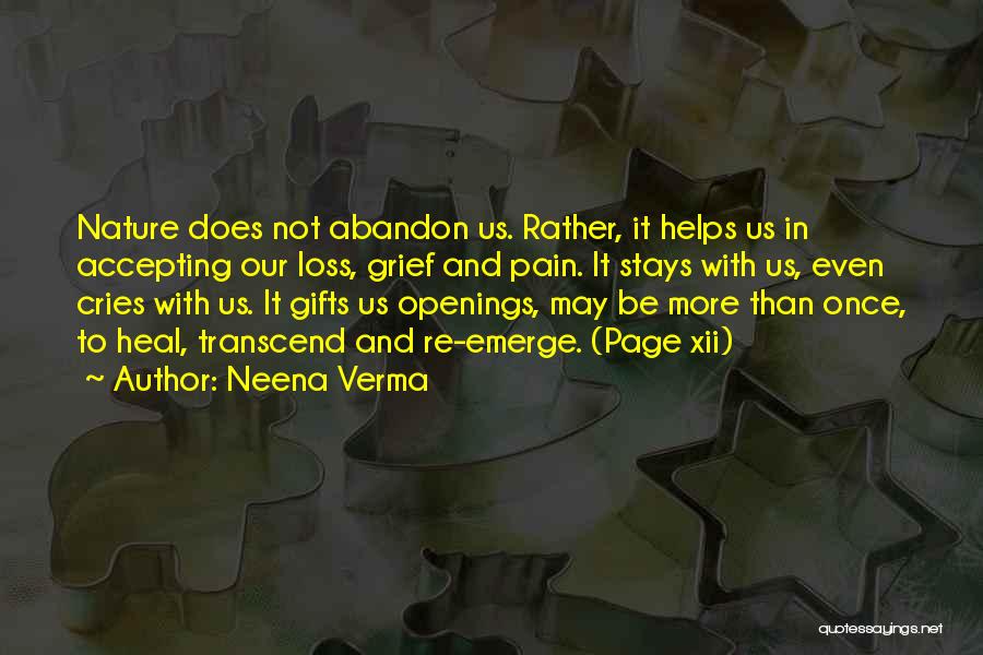 Neena Verma Quotes: Nature Does Not Abandon Us. Rather, It Helps Us In Accepting Our Loss, Grief And Pain. It Stays With Us,