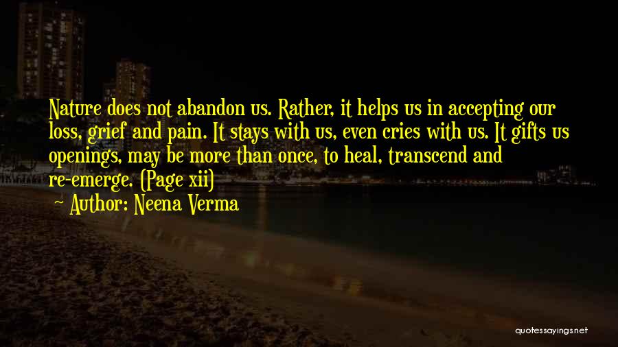 Neena Verma Quotes: Nature Does Not Abandon Us. Rather, It Helps Us In Accepting Our Loss, Grief And Pain. It Stays With Us,