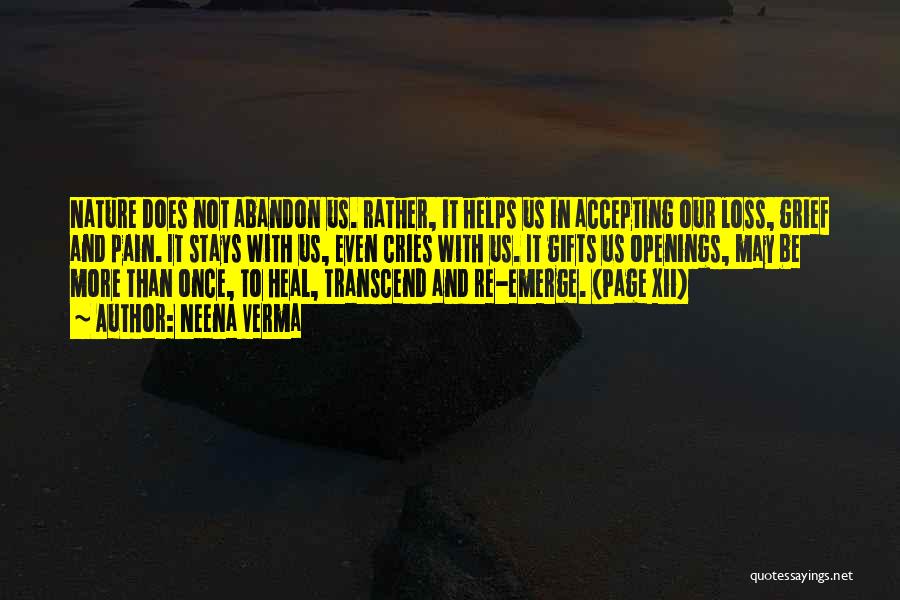 Neena Verma Quotes: Nature Does Not Abandon Us. Rather, It Helps Us In Accepting Our Loss, Grief And Pain. It Stays With Us,