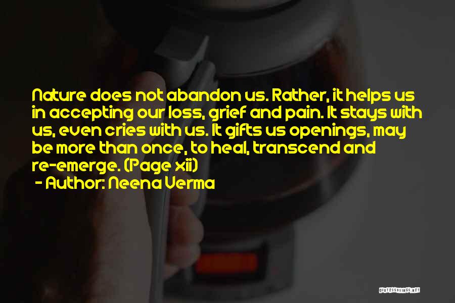 Neena Verma Quotes: Nature Does Not Abandon Us. Rather, It Helps Us In Accepting Our Loss, Grief And Pain. It Stays With Us,