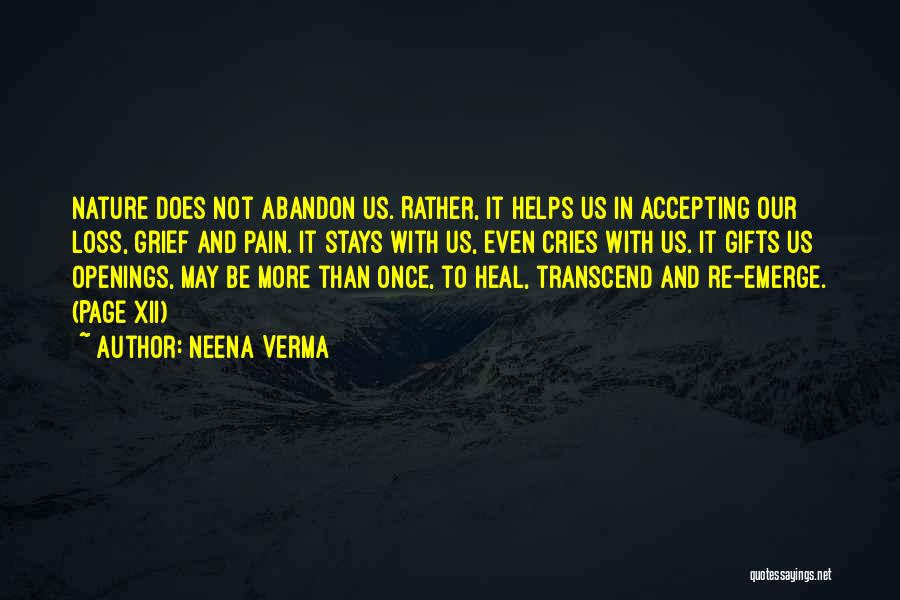 Neena Verma Quotes: Nature Does Not Abandon Us. Rather, It Helps Us In Accepting Our Loss, Grief And Pain. It Stays With Us,