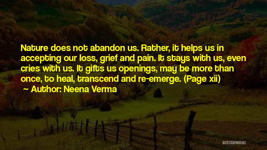 Neena Verma Quotes: Nature Does Not Abandon Us. Rather, It Helps Us In Accepting Our Loss, Grief And Pain. It Stays With Us,