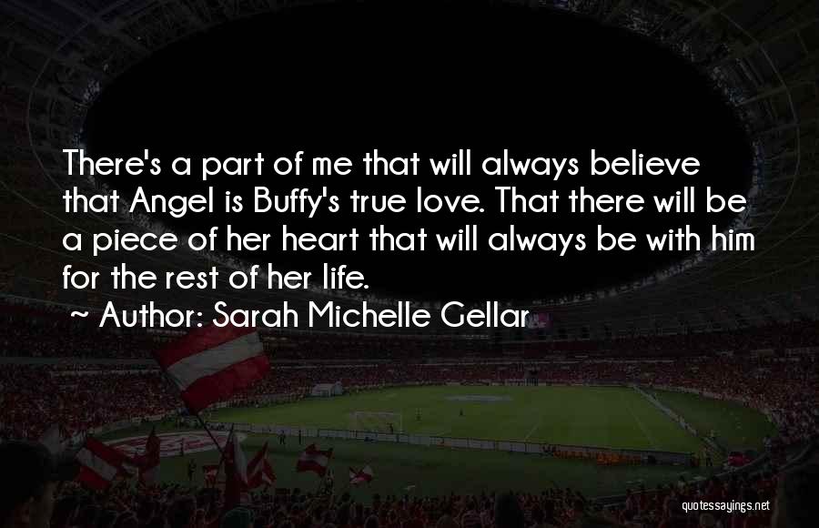 Sarah Michelle Gellar Quotes: There's A Part Of Me That Will Always Believe That Angel Is Buffy's True Love. That There Will Be A