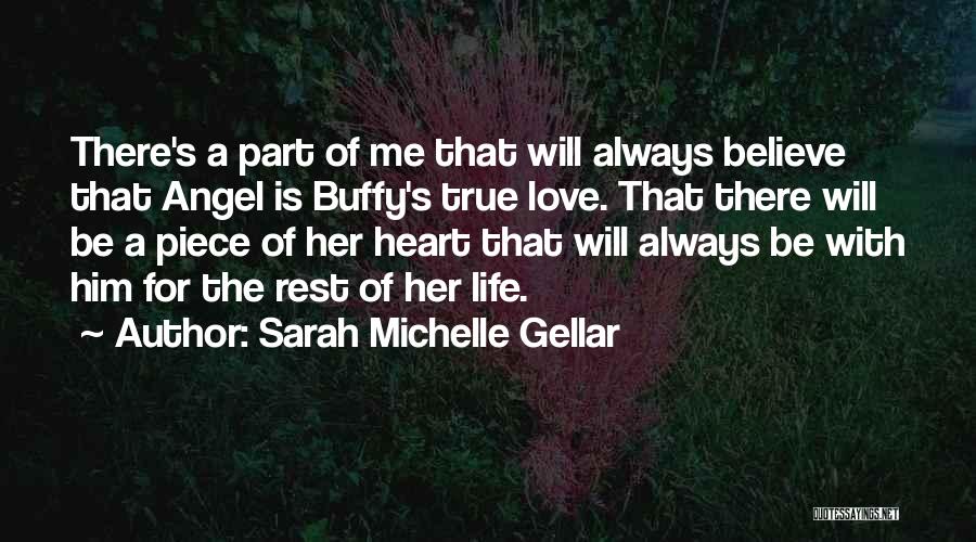 Sarah Michelle Gellar Quotes: There's A Part Of Me That Will Always Believe That Angel Is Buffy's True Love. That There Will Be A