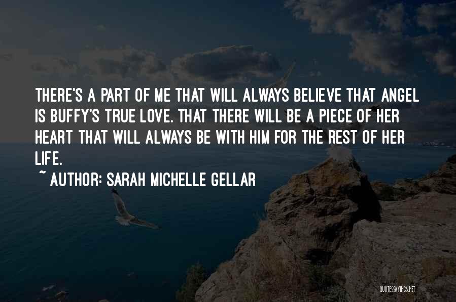 Sarah Michelle Gellar Quotes: There's A Part Of Me That Will Always Believe That Angel Is Buffy's True Love. That There Will Be A