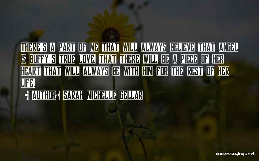 Sarah Michelle Gellar Quotes: There's A Part Of Me That Will Always Believe That Angel Is Buffy's True Love. That There Will Be A