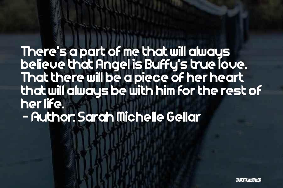 Sarah Michelle Gellar Quotes: There's A Part Of Me That Will Always Believe That Angel Is Buffy's True Love. That There Will Be A