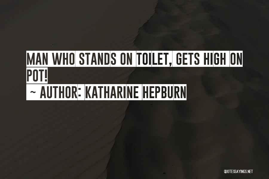 Katharine Hepburn Quotes: Man Who Stands On Toilet, Gets High On Pot!