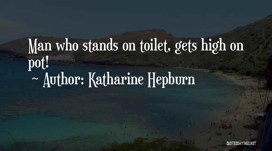 Katharine Hepburn Quotes: Man Who Stands On Toilet, Gets High On Pot!