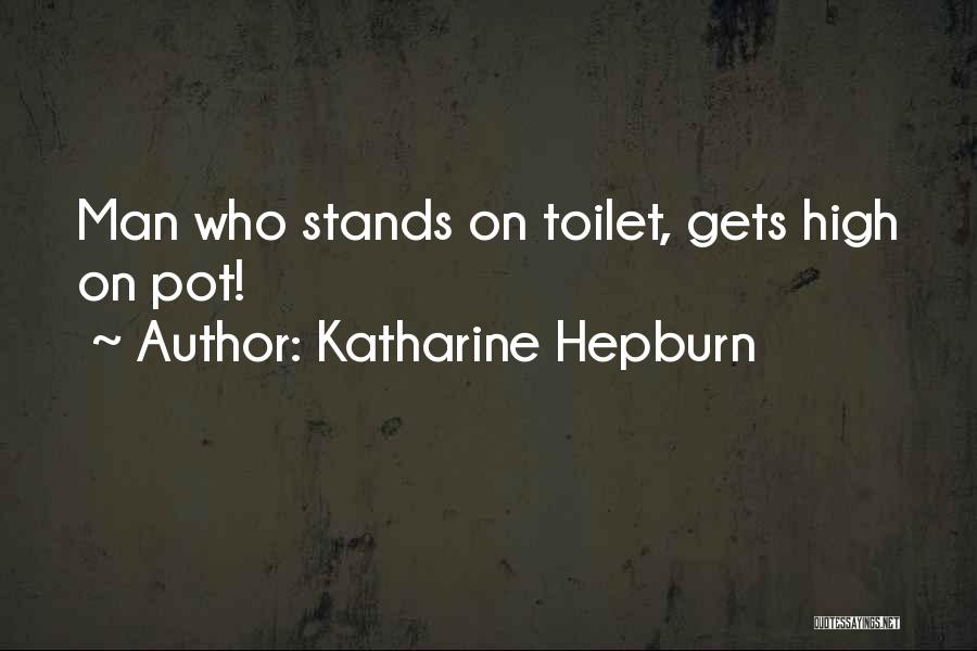 Katharine Hepburn Quotes: Man Who Stands On Toilet, Gets High On Pot!