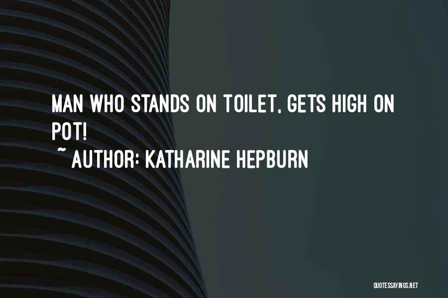 Katharine Hepburn Quotes: Man Who Stands On Toilet, Gets High On Pot!