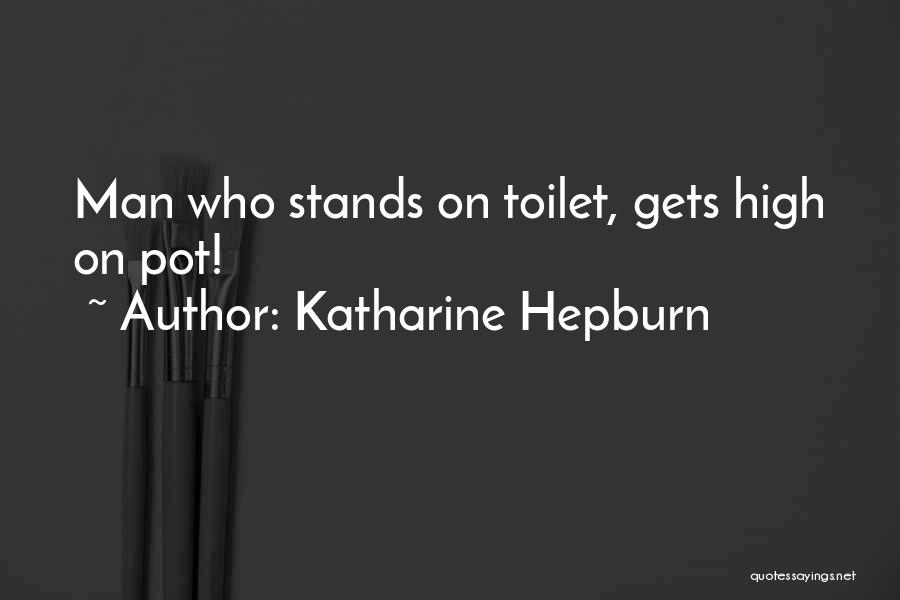 Katharine Hepburn Quotes: Man Who Stands On Toilet, Gets High On Pot!
