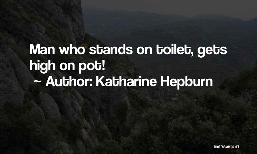 Katharine Hepburn Quotes: Man Who Stands On Toilet, Gets High On Pot!