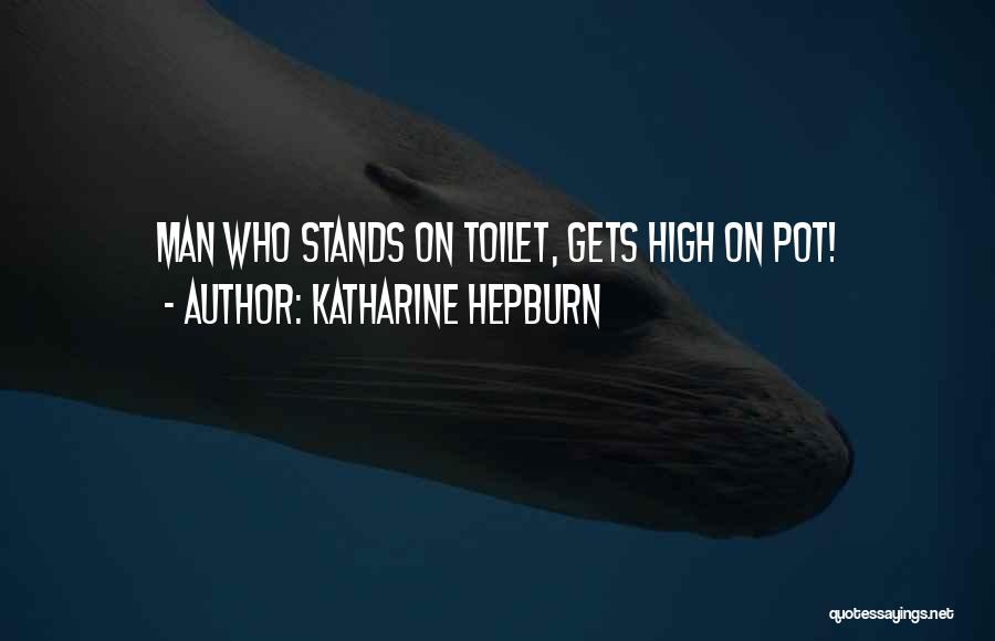 Katharine Hepburn Quotes: Man Who Stands On Toilet, Gets High On Pot!
