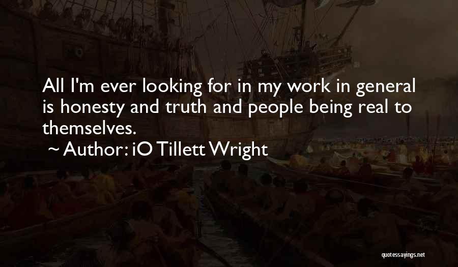 IO Tillett Wright Quotes: All I'm Ever Looking For In My Work In General Is Honesty And Truth And People Being Real To Themselves.