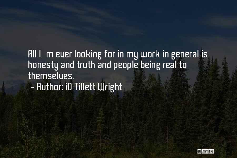 IO Tillett Wright Quotes: All I'm Ever Looking For In My Work In General Is Honesty And Truth And People Being Real To Themselves.