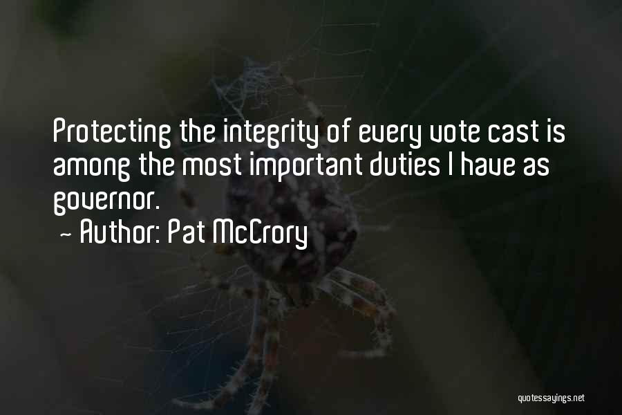 Pat McCrory Quotes: Protecting The Integrity Of Every Vote Cast Is Among The Most Important Duties I Have As Governor.